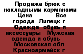 Продажа брюк с накладными карманами › Цена ­ 1 200 - Все города, Липецк г. Одежда, обувь и аксессуары » Мужская одежда и обувь   . Московская обл.,Красноармейск г.